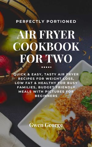 PERFECTLY PORTIONED AIR FRYERCOOKBOOK FOR TWO