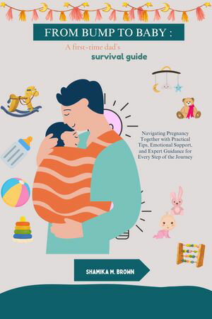 From Bump to Baby: A First-Time Dad's Survival Guide