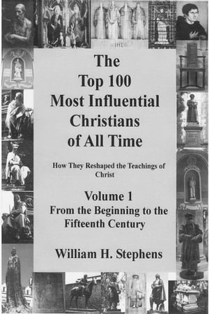 The Top 100 Most Influential Christians of All Time Volume 1: From the Beginning to the Fifteenth Century