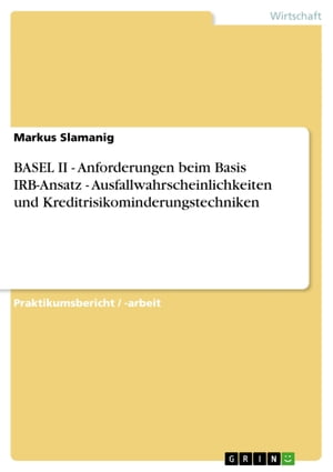 BASEL II - Anforderungen beim Basis IRB-Ansatz - Ausfallwahrscheinlichkeiten und Kreditrisikominderungstechniken Anforderungen beim Basis IRB-Ansatz - Ausfallwahrscheinlichkeiten und Kreditrisikominderungstechniken