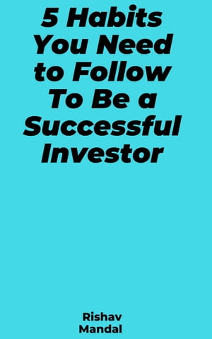 5 Habits You Need to Follow To Be a Successful Investor