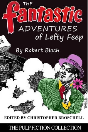 The Fantastic Adventures of Lefty Feep Legends of Pulp Fiction【電子書籍】[ Robert Bloch ]