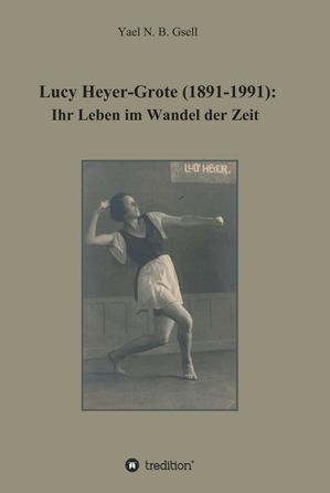 Lucy Heyer-Grote (1891-1991): Ihr Leben im Wandel der ZeitŻҽҡ[ Yael Naomi Berit Gsell ]