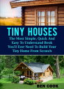 Tiny Houses: The Most Simple, Quick And Easy To Understand Book You 039 ll Ever Need To Build Your Tiny Home From Scratch【電子書籍】 Ben Cook