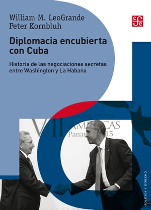 Diplomacia encubierta con Cuba Historia de las negociaciones secretas entre Washington y La Habana