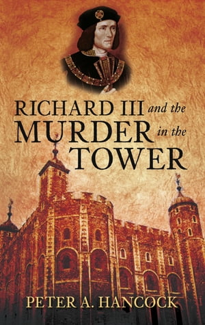 Richard III and the Murder in the Tower【電子書籍】[ Peter A Hancock ]