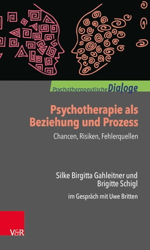 Psychotherapie als Beziehung und Prozess: Chancen, Risiken, Fehlerquellen Silke Birgitta Gahleitner und Brigitte Schigl im Gespr?ch mit Uwe Britten