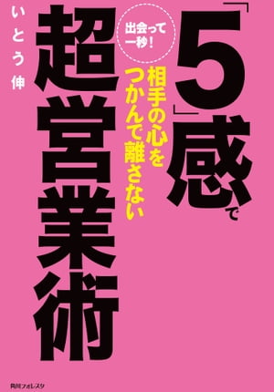 出会って一秒！「５」感で相手の心をつかんで離さない超営業術