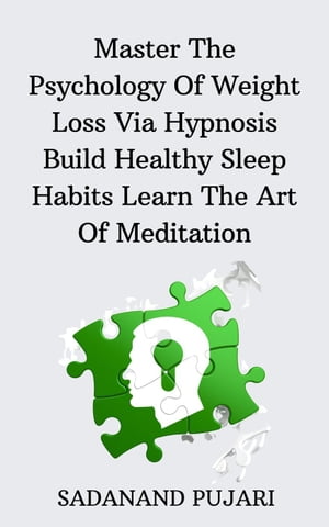 Master The Psychology Of Weight Loss Via Hypnosis Build Healthy Sleep Habits Learn The Art Of Meditation【電子書籍】[ SADANAND PUJARI ]