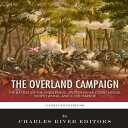 The Overland Campaign The Battles of the Wilderness, Spotsylvania Court House, N...