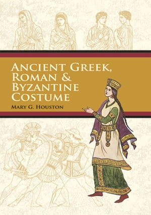 Ancient Greek, Roman Byzantine Costume【電子書籍】 Mary G. Houston
