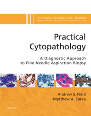 Practical Cytopathology: A Diagnostic Approach A Volume in the Pattern Recognition Series【電子書籍】 Matthew A. Zarka, MD
