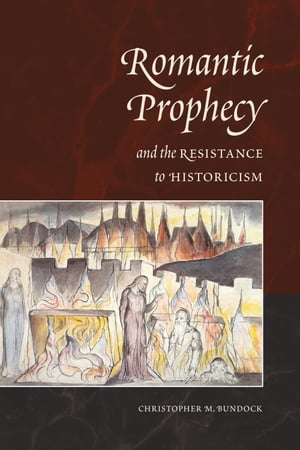 Romantic Prophecy and the Resistance to HistoricismŻҽҡ[ Christopher Bundock ]