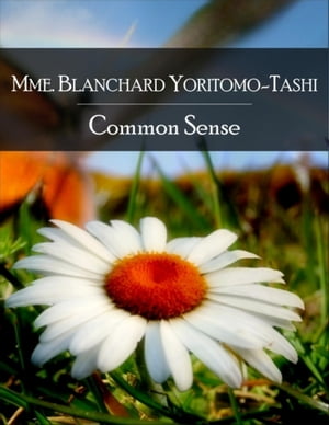 Common Sense: The Secret Edition - Open Your Heart to the Real Power and Magic of Living Faith and Let the Heaven Be in You, Go Deep Inside Yourself and Back, Feel the Crazy and Divine Love and Live for Your Dreams【電子書籍】