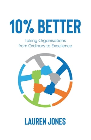 10% Better Taking Organisations from Ordinary to Excellence【電子書籍】[ Lauren Jones ]