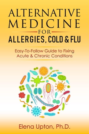 ŷKoboŻҽҥȥ㤨Alternative Medicine For Allergies, Colds & Flu: Easy-To-Follow Guide to Fixing Acute & Chronic ConditionsŻҽҡ[ Elena Upton, Ph.D. ]פβǤʤ450ߤˤʤޤ