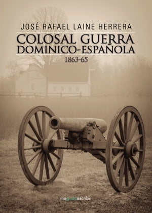 Colosal guerra dominico-espa?ola 1863-65Żҽҡ[ Jos? Rafael Laine Herrera ]