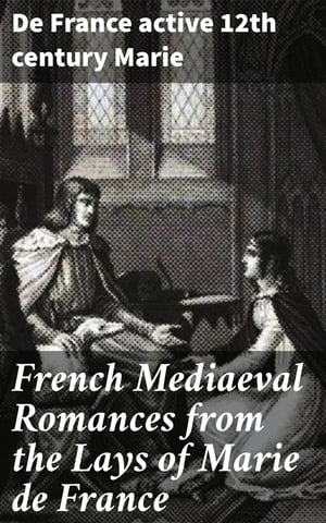 French Mediaeval Romances from the Lays of Marie de France【電子書籍】 De France active 12th century Marie