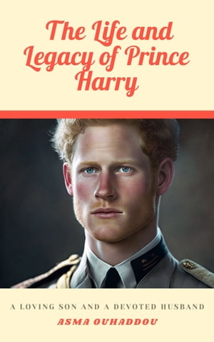 "The Life and Legacy of Prince Harry "