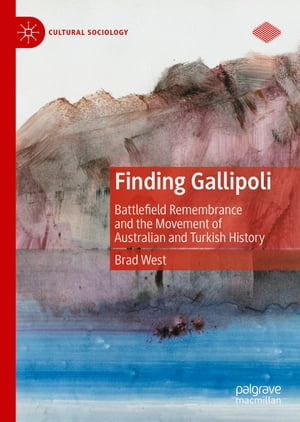 Finding Gallipoli Battlefield Remembrance and the Movement of Australian and Turkish History