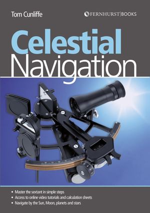 Celestial Navigation Learn How to Master One of the Oldest Mariner's Arts【電子書籍】[ Tom Cunliffe ]