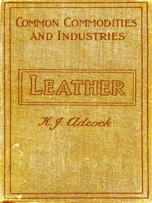 Leather from the Raw Material to the Finished Product【電子書籍】[ K. J. Adcock ]