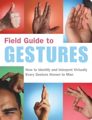 Field Guide to Gestures How to Identify and Interpret Virtually Every Gesture Known to Man