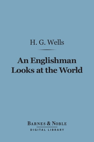 An Englishman Looks at the World (Barnes & Noble Digital Library) Being a Series of Unrestrained Remarks Upon Contemporary Matters
