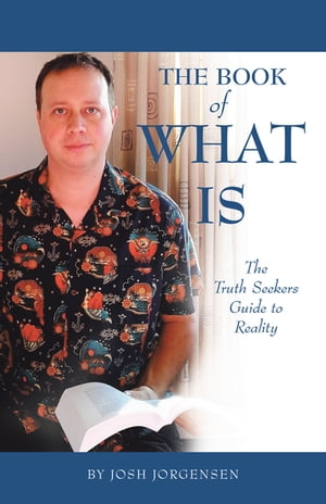 The Book of What Is The Truth Seekers Guide to Reality【電子書籍】 Josh Jorgensen