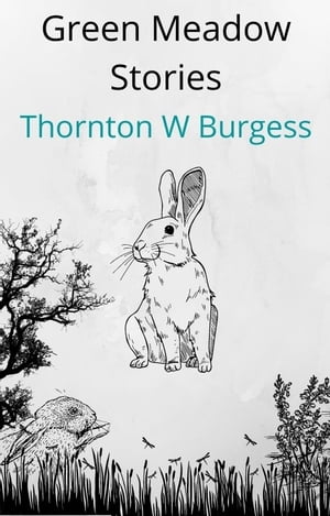 Green Meadow Stories 4 stories: Happy Jack, Mrs. Peter Rabbit, Bowser the Hound, Old Granny Fox _ Added: Thornton Waldo Burgess's BiographyŻҽҡ[ Thornton Waldo Burgess ]