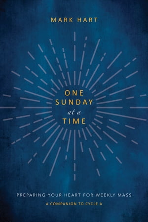 One Sunday at a Time (Cycle A) Preparing Your Heart for Weekly Mass