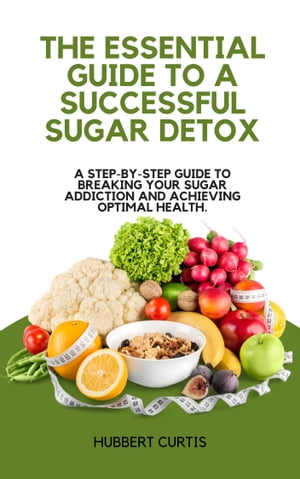 The Essential Guide to a Successful Sugar Detox