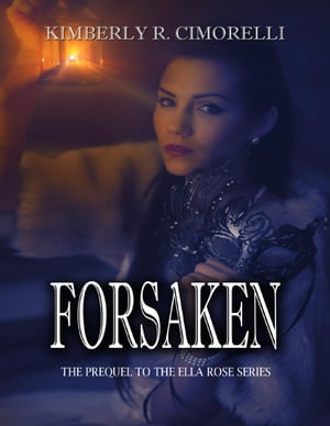 Forsaken - The Prequel to the Ella Rose SeriesŻҽҡ[ Kimberly R. Cimorelli ]