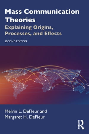 Mass Communication Theories Explaining Origins, Processes, and Effects