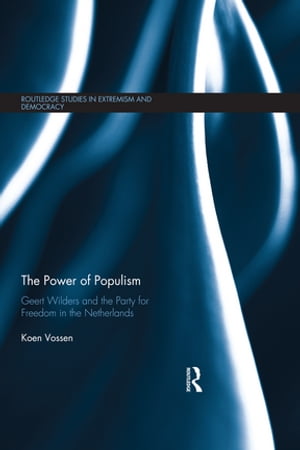 The Power of Populism Geert Wilders and the Party for Freedom in the Netherlands【電子書籍】[ Koen Vossen ]