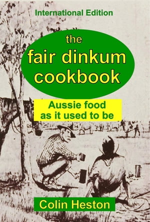 The Fair Dinkum Cookbook Aussie food as it used to be【電子書籍】[ COLIN HESTON ]
