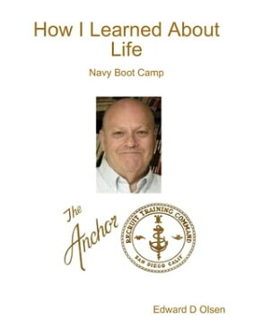 How I Learned About Life: Navy Boot Camp【電子書籍】[ Edward Olsen ]