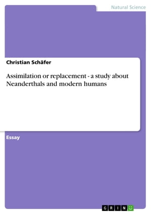 Assimilation or replacement - a study about Neanderthals and modern humans a study about Neanderthals and modern humans