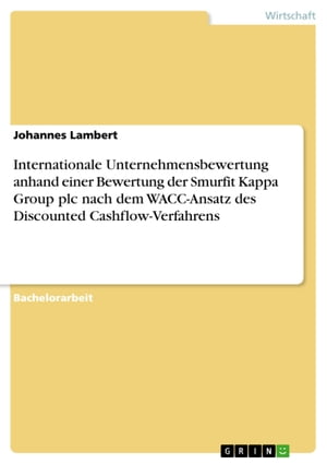 Internationale Unternehmensbewertung anhand einer Bewertung der Smurfit Kappa Group plc nach dem WACC-Ansatz des Discounted Cashflow-Verfahrens