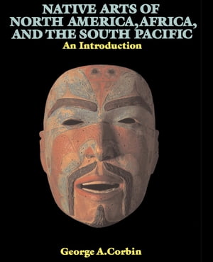 Native Arts Of North America, Africa, And The South Pacific An IntroductionŻҽҡ[ George A. Corbin ]