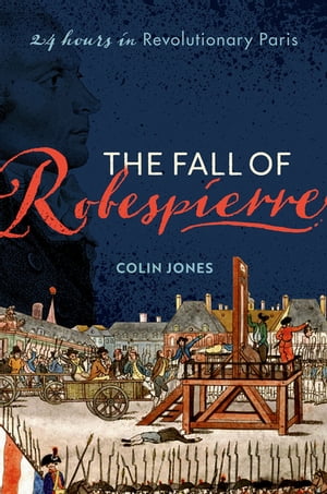 The Fall of Robespierre 24 Hours in Revolutionary ParisŻҽҡ[ Colin Jones ]