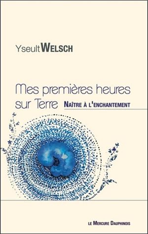 Mes premi?res heures sur Terre - Na?tre ? l'enchantement【電子書籍】[ Yseult Welsch ]