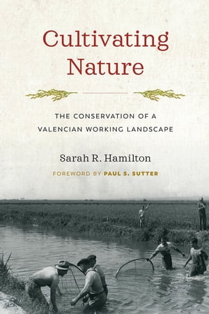 Cultivating Nature The Conservation of a Valencian Working Landscape【電子書籍】[ Sarah R. Hamilton ]