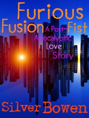 Furious Fusion Fist: A Post-Apocalyptic Love Story