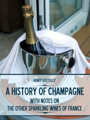 A History of Champagne : With Notes on the Other Sparkling Wines of France (Illustrated)