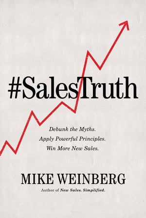 Sales Truth Debunk the Myths. Apply Powerful Principles. Win More New Sales.【電子書籍】[ Mike Weinberg ]