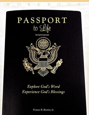 Passport to Life Explore God's Word, Experience God's Blessings (Revised and Expanded)【電子書籍】[ Jr. France B Brown ]