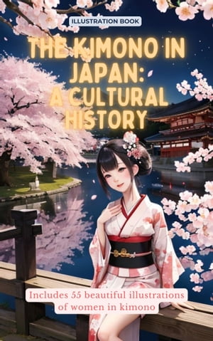 The Kimono in Japan: A Cultural History 55 beautiful illustrations of women in kimonoŻҽҡ[ Rub?n F. U. ]