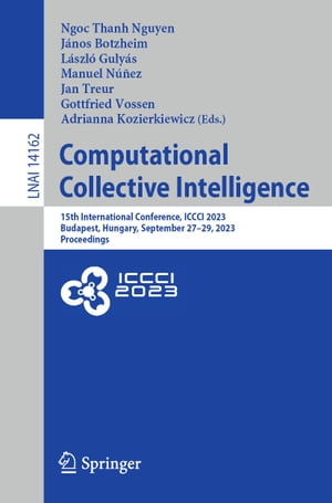 Computational Collective Intelligence 15th International Conference, ICCCI 2023, Budapest, Hungary, September 27 29, 2023, Proceedings【電子書籍】