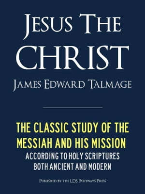 JESUS THE CHRIST by JAMES EDWARD TALMAGE LDS: The Classic Study of the Messiah and His Missions, According the Holy Scriptures Both Ancient and ModernŻҽҡ[ James Edward Talmage ]